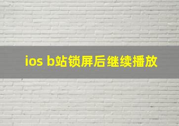 ios b站锁屏后继续播放